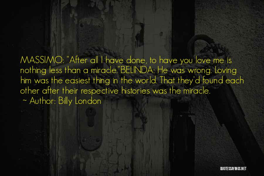 Billy London Quotes: Massimo: After All I Have Done, To Have You Love Me Is Nothing Less Than A Miracle.belinda: He Was Wrong.