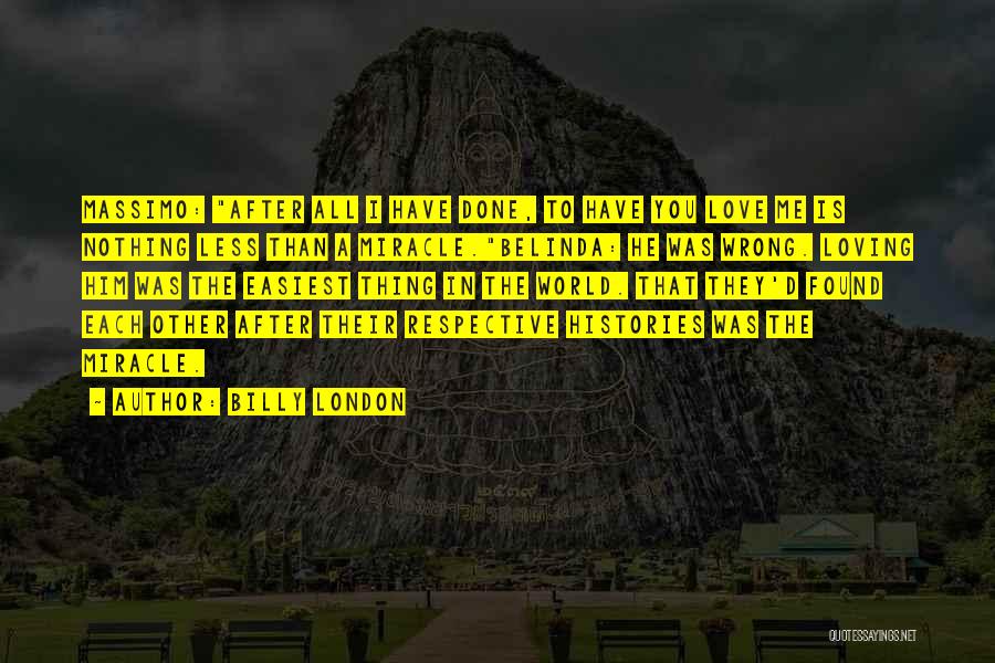 Billy London Quotes: Massimo: After All I Have Done, To Have You Love Me Is Nothing Less Than A Miracle.belinda: He Was Wrong.