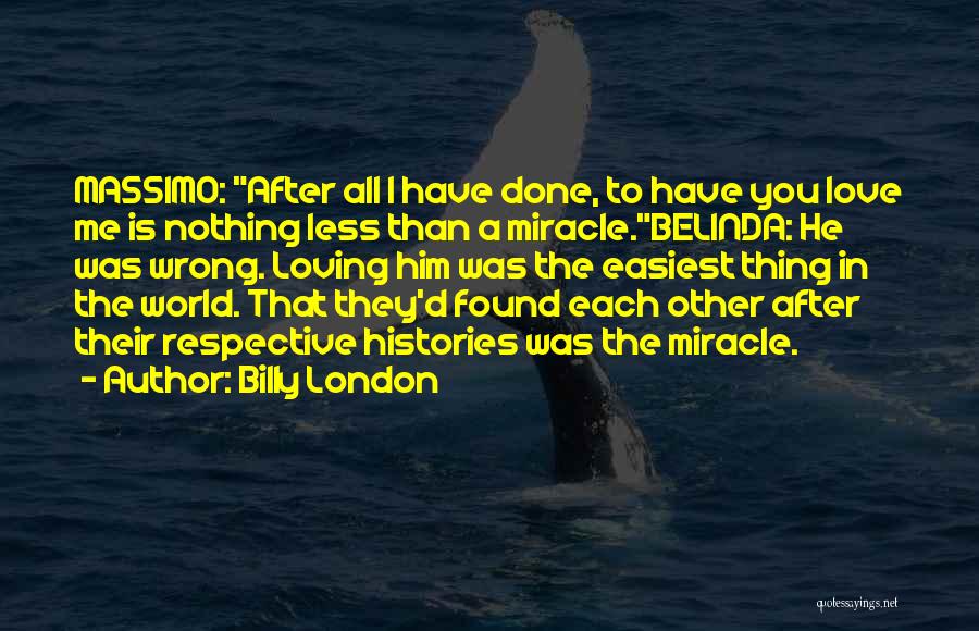 Billy London Quotes: Massimo: After All I Have Done, To Have You Love Me Is Nothing Less Than A Miracle.belinda: He Was Wrong.