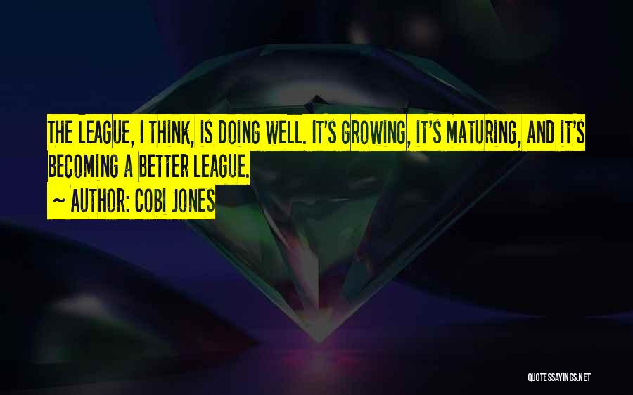 Cobi Jones Quotes: The League, I Think, Is Doing Well. It's Growing, It's Maturing, And It's Becoming A Better League.