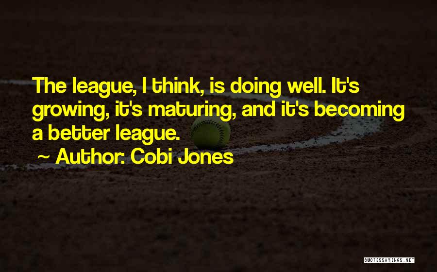 Cobi Jones Quotes: The League, I Think, Is Doing Well. It's Growing, It's Maturing, And It's Becoming A Better League.