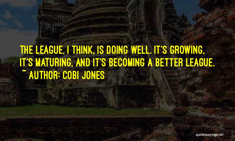 Cobi Jones Quotes: The League, I Think, Is Doing Well. It's Growing, It's Maturing, And It's Becoming A Better League.