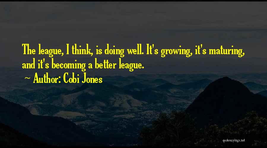 Cobi Jones Quotes: The League, I Think, Is Doing Well. It's Growing, It's Maturing, And It's Becoming A Better League.