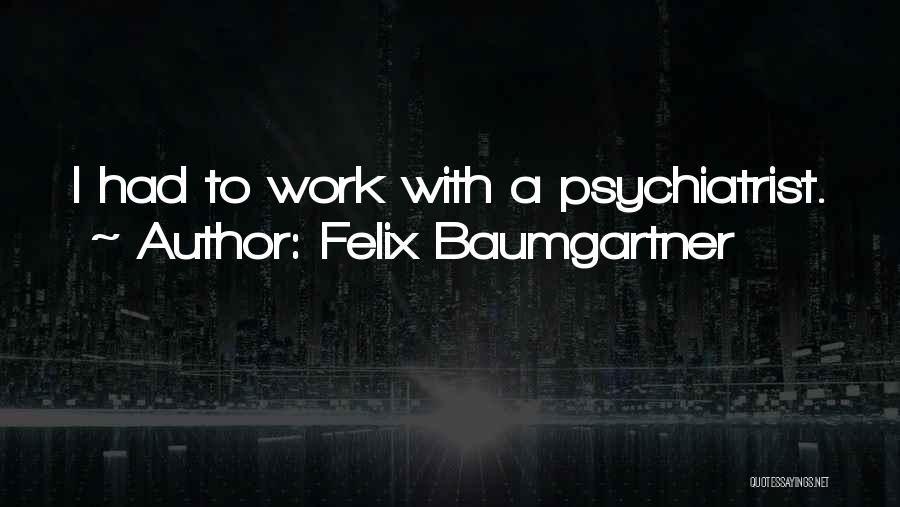 Felix Baumgartner Quotes: I Had To Work With A Psychiatrist.