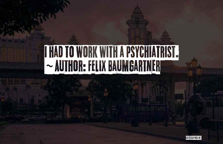 Felix Baumgartner Quotes: I Had To Work With A Psychiatrist.