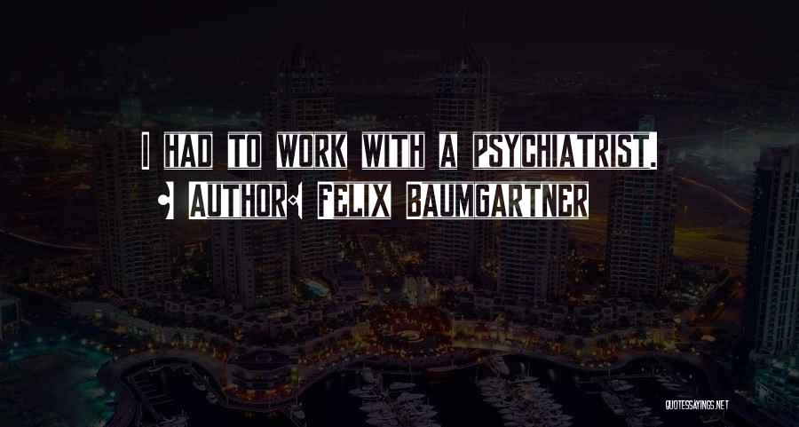 Felix Baumgartner Quotes: I Had To Work With A Psychiatrist.