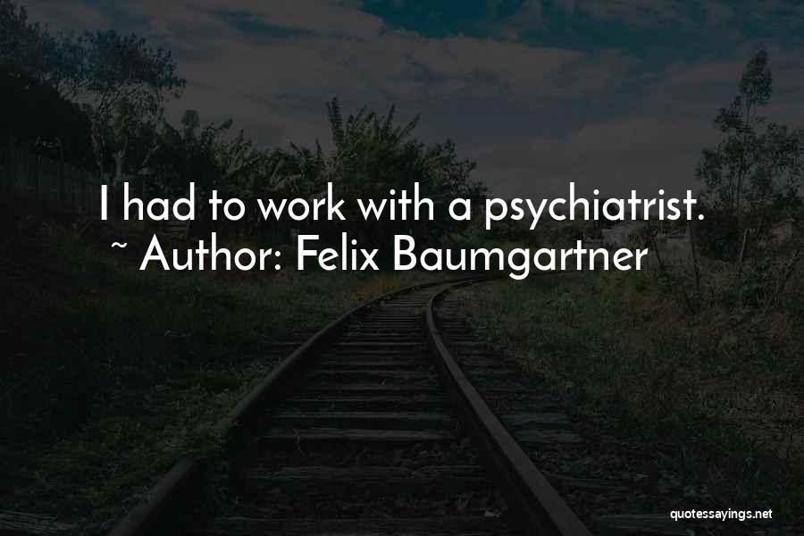 Felix Baumgartner Quotes: I Had To Work With A Psychiatrist.