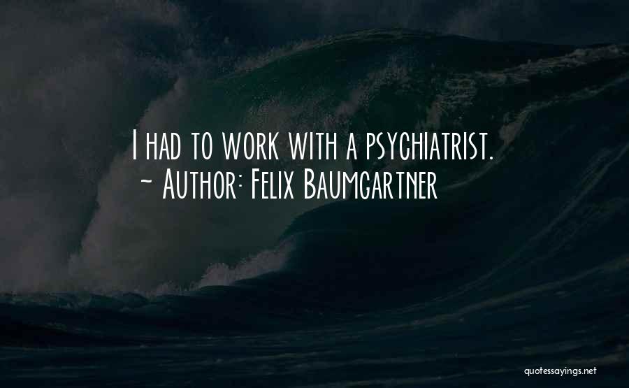 Felix Baumgartner Quotes: I Had To Work With A Psychiatrist.