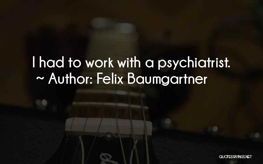Felix Baumgartner Quotes: I Had To Work With A Psychiatrist.