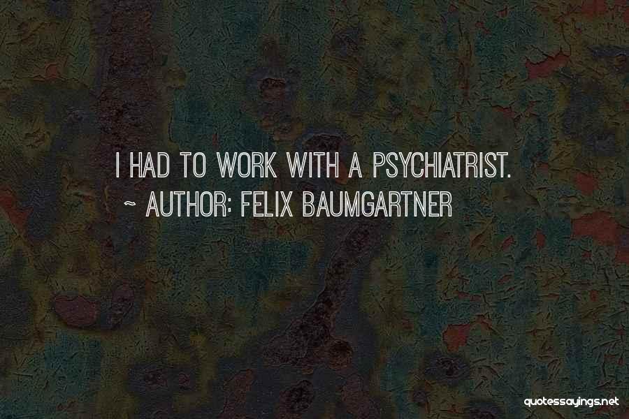 Felix Baumgartner Quotes: I Had To Work With A Psychiatrist.