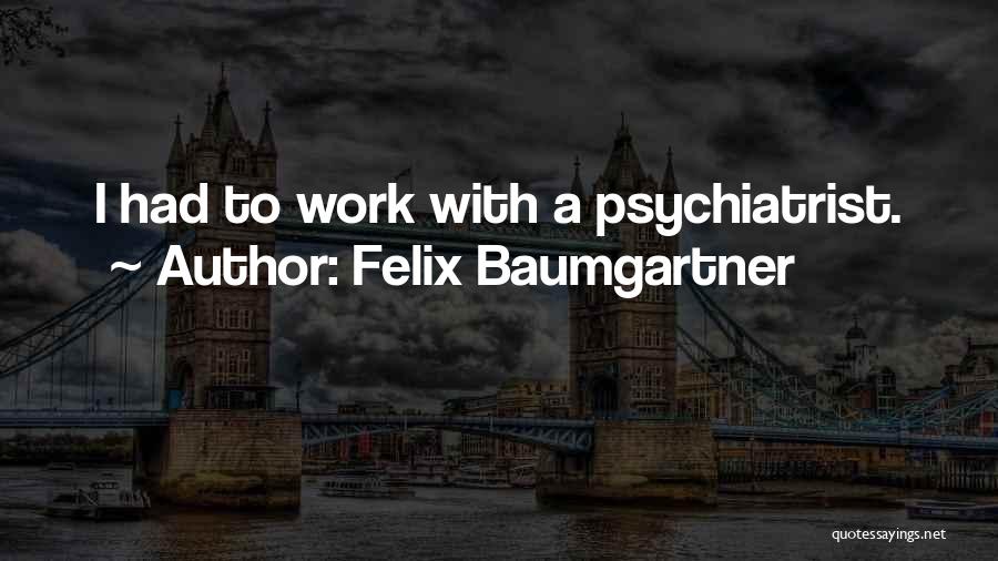 Felix Baumgartner Quotes: I Had To Work With A Psychiatrist.