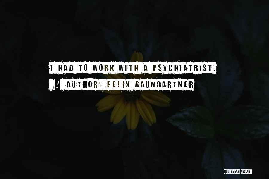 Felix Baumgartner Quotes: I Had To Work With A Psychiatrist.