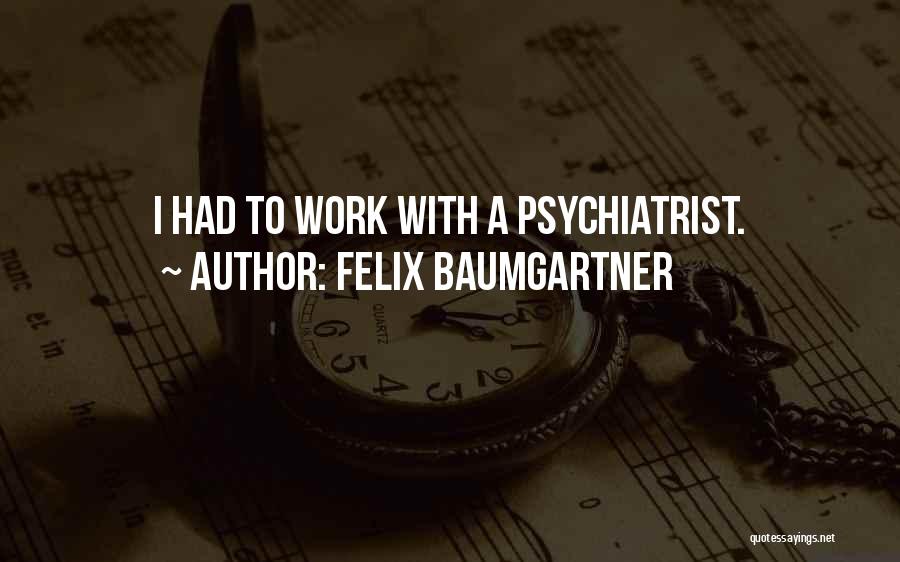 Felix Baumgartner Quotes: I Had To Work With A Psychiatrist.