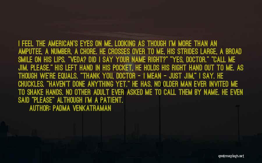 Padma Venkatraman Quotes: I Feel The American's Eyes On Me, Looking As Though I'm More Than An Amputee, A Number, A Chore. He