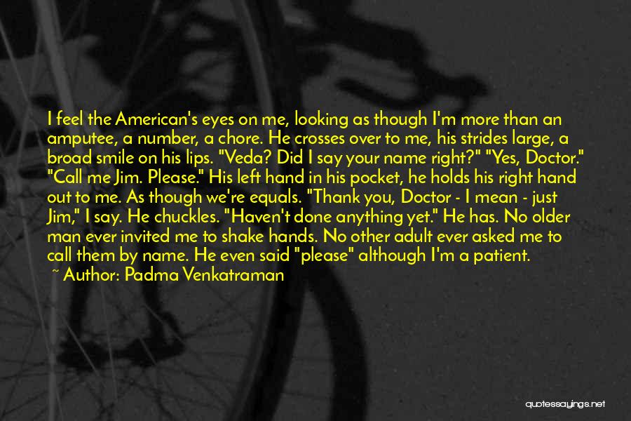 Padma Venkatraman Quotes: I Feel The American's Eyes On Me, Looking As Though I'm More Than An Amputee, A Number, A Chore. He