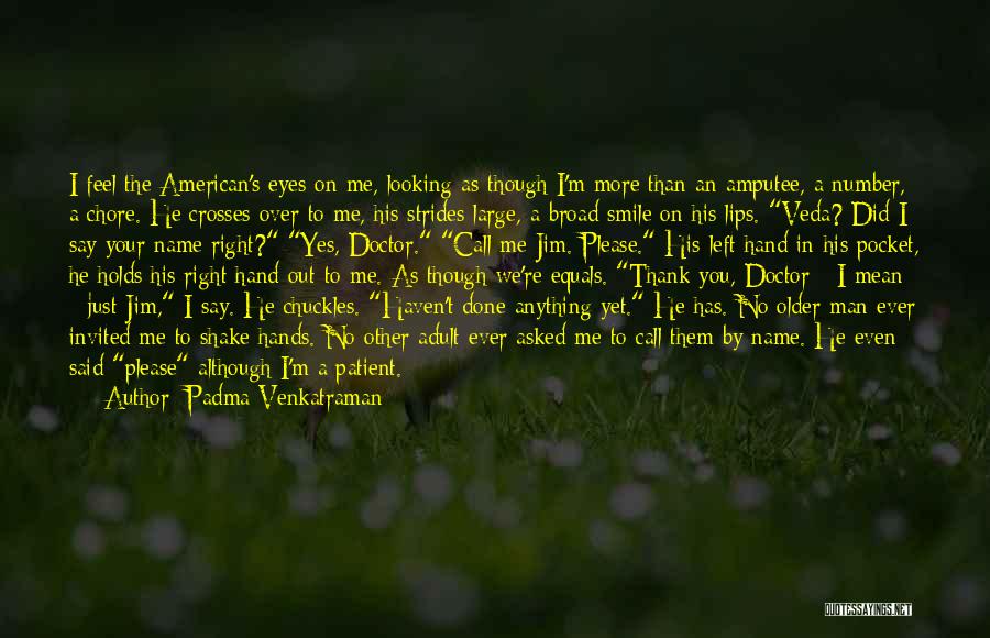 Padma Venkatraman Quotes: I Feel The American's Eyes On Me, Looking As Though I'm More Than An Amputee, A Number, A Chore. He