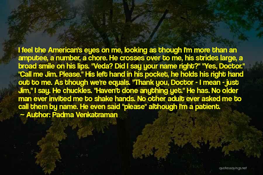 Padma Venkatraman Quotes: I Feel The American's Eyes On Me, Looking As Though I'm More Than An Amputee, A Number, A Chore. He