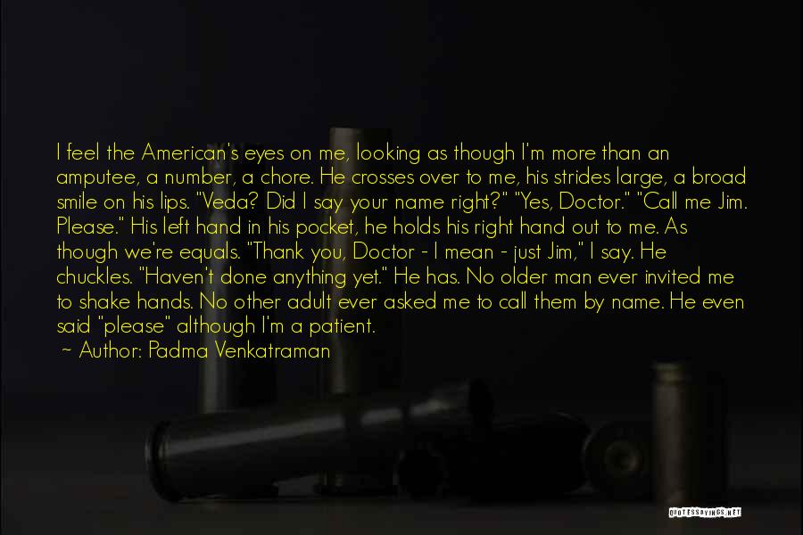 Padma Venkatraman Quotes: I Feel The American's Eyes On Me, Looking As Though I'm More Than An Amputee, A Number, A Chore. He