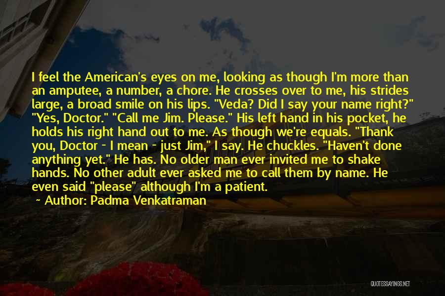 Padma Venkatraman Quotes: I Feel The American's Eyes On Me, Looking As Though I'm More Than An Amputee, A Number, A Chore. He