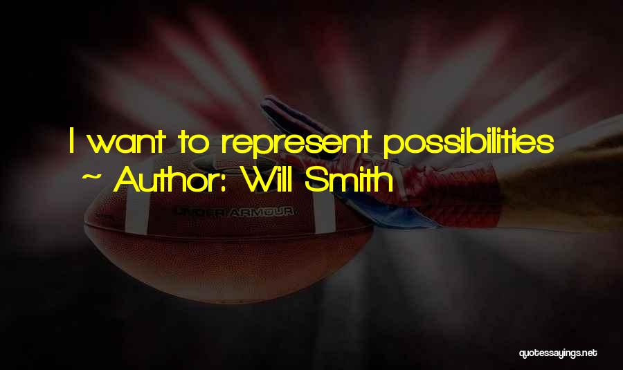 Will Smith Quotes: I Want To Represent Possibilities