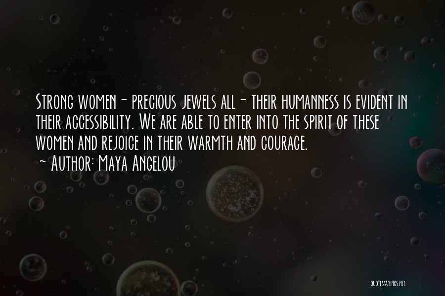 Maya Angelou Quotes: Strong Women- Precious Jewels All- Their Humanness Is Evident In Their Accessibility. We Are Able To Enter Into The Spirit