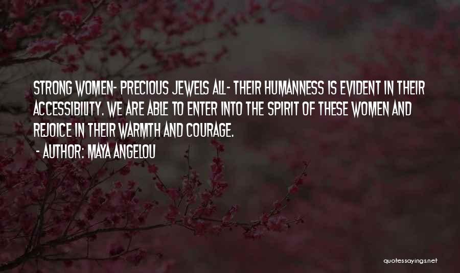 Maya Angelou Quotes: Strong Women- Precious Jewels All- Their Humanness Is Evident In Their Accessibility. We Are Able To Enter Into The Spirit