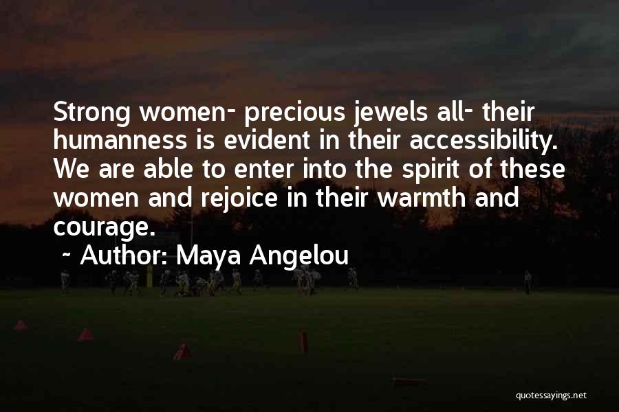 Maya Angelou Quotes: Strong Women- Precious Jewels All- Their Humanness Is Evident In Their Accessibility. We Are Able To Enter Into The Spirit