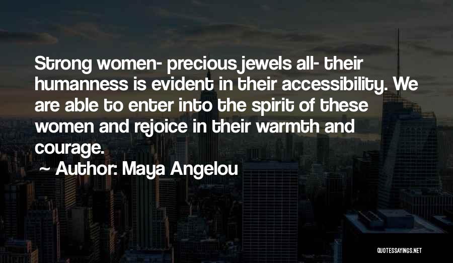 Maya Angelou Quotes: Strong Women- Precious Jewels All- Their Humanness Is Evident In Their Accessibility. We Are Able To Enter Into The Spirit