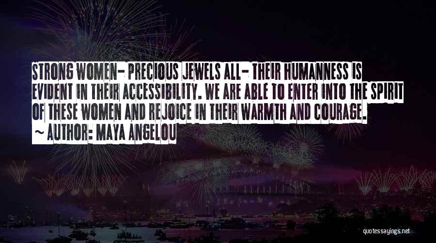 Maya Angelou Quotes: Strong Women- Precious Jewels All- Their Humanness Is Evident In Their Accessibility. We Are Able To Enter Into The Spirit