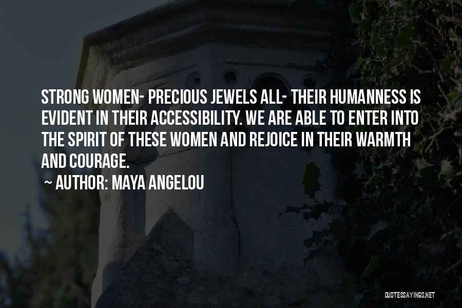 Maya Angelou Quotes: Strong Women- Precious Jewels All- Their Humanness Is Evident In Their Accessibility. We Are Able To Enter Into The Spirit