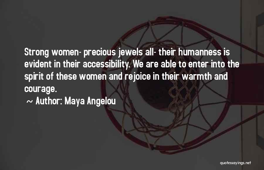 Maya Angelou Quotes: Strong Women- Precious Jewels All- Their Humanness Is Evident In Their Accessibility. We Are Able To Enter Into The Spirit