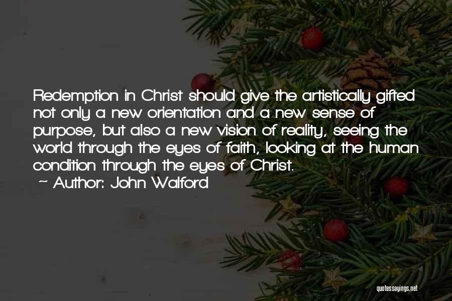 John Walford Quotes: Redemption In Christ Should Give The Artistically Gifted Not Only A New Orientation And A New Sense Of Purpose, But