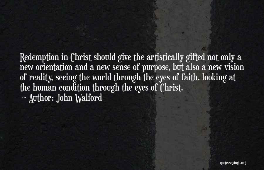 John Walford Quotes: Redemption In Christ Should Give The Artistically Gifted Not Only A New Orientation And A New Sense Of Purpose, But