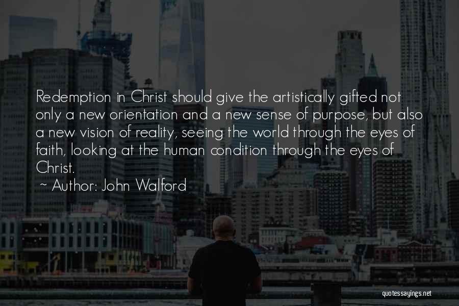 John Walford Quotes: Redemption In Christ Should Give The Artistically Gifted Not Only A New Orientation And A New Sense Of Purpose, But