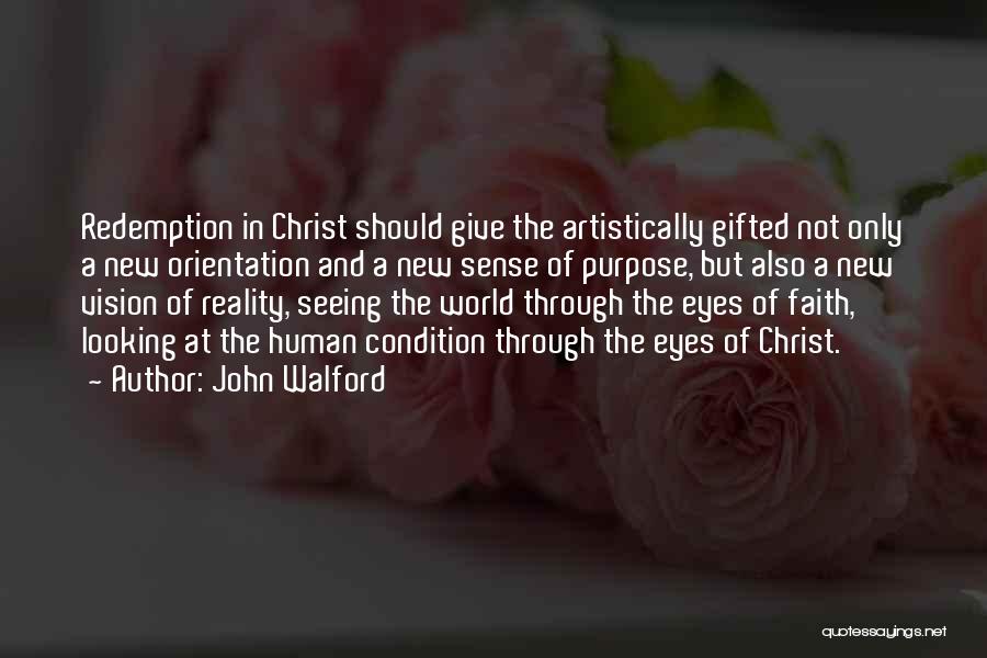 John Walford Quotes: Redemption In Christ Should Give The Artistically Gifted Not Only A New Orientation And A New Sense Of Purpose, But