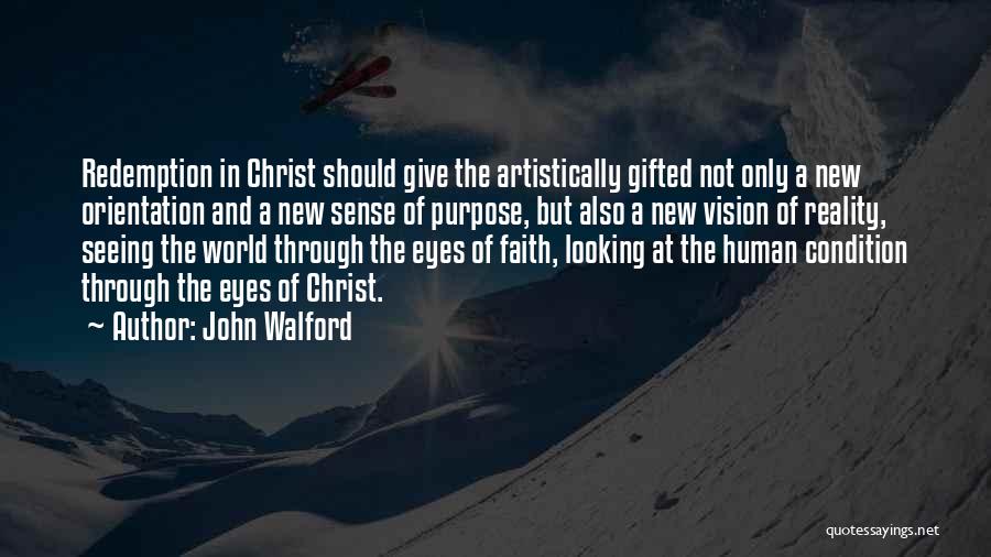 John Walford Quotes: Redemption In Christ Should Give The Artistically Gifted Not Only A New Orientation And A New Sense Of Purpose, But