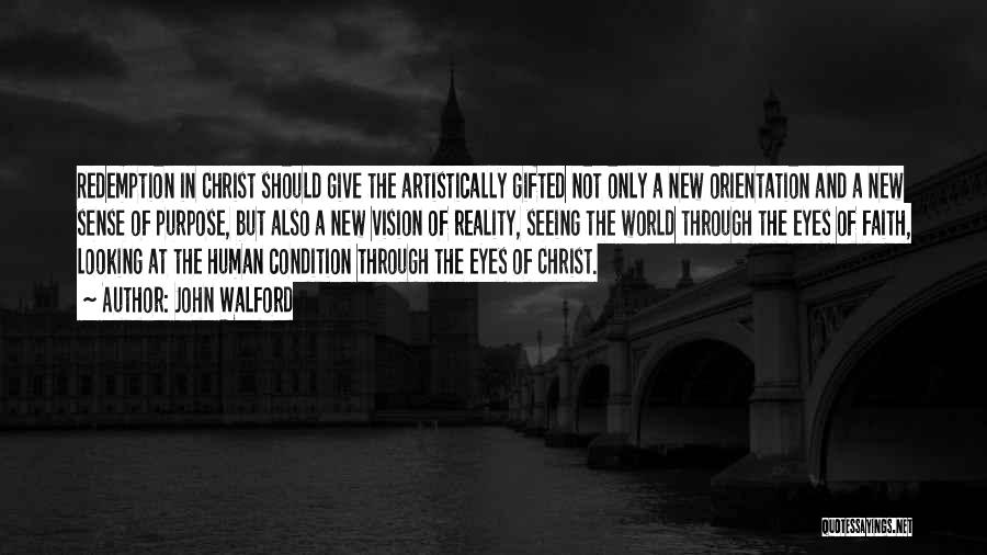 John Walford Quotes: Redemption In Christ Should Give The Artistically Gifted Not Only A New Orientation And A New Sense Of Purpose, But