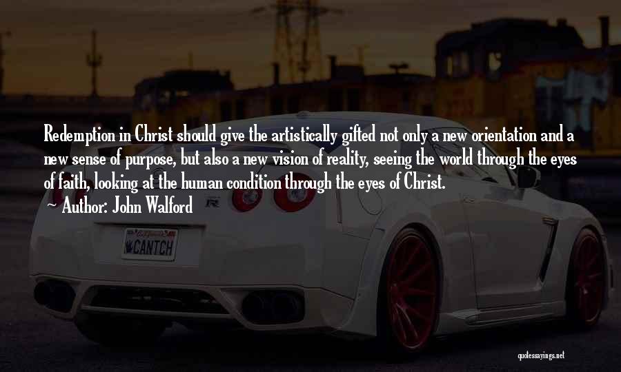 John Walford Quotes: Redemption In Christ Should Give The Artistically Gifted Not Only A New Orientation And A New Sense Of Purpose, But