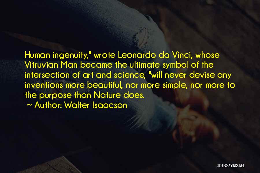 Walter Isaacson Quotes: Human Ingenuity, Wrote Leonardo Da Vinci, Whose Vitruvian Man Became The Ultimate Symbol Of The Intersection Of Art And Science,