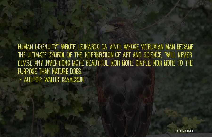 Walter Isaacson Quotes: Human Ingenuity, Wrote Leonardo Da Vinci, Whose Vitruvian Man Became The Ultimate Symbol Of The Intersection Of Art And Science,