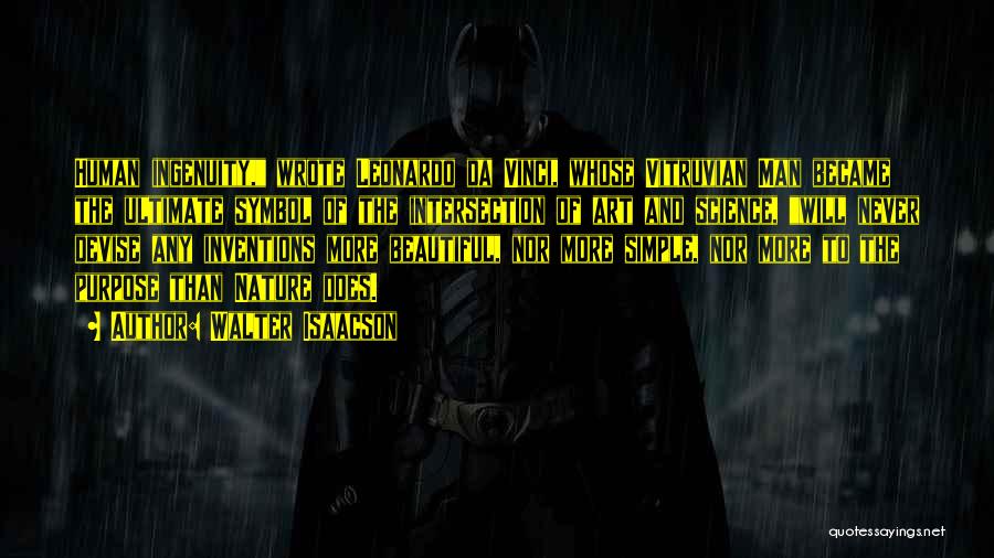 Walter Isaacson Quotes: Human Ingenuity, Wrote Leonardo Da Vinci, Whose Vitruvian Man Became The Ultimate Symbol Of The Intersection Of Art And Science,