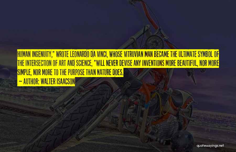 Walter Isaacson Quotes: Human Ingenuity, Wrote Leonardo Da Vinci, Whose Vitruvian Man Became The Ultimate Symbol Of The Intersection Of Art And Science,