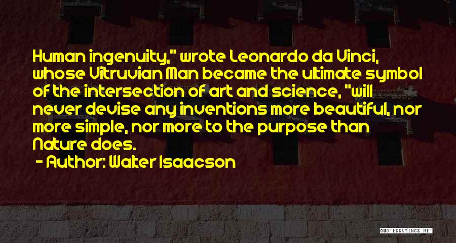 Walter Isaacson Quotes: Human Ingenuity, Wrote Leonardo Da Vinci, Whose Vitruvian Man Became The Ultimate Symbol Of The Intersection Of Art And Science,