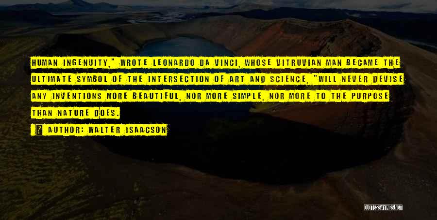 Walter Isaacson Quotes: Human Ingenuity, Wrote Leonardo Da Vinci, Whose Vitruvian Man Became The Ultimate Symbol Of The Intersection Of Art And Science,