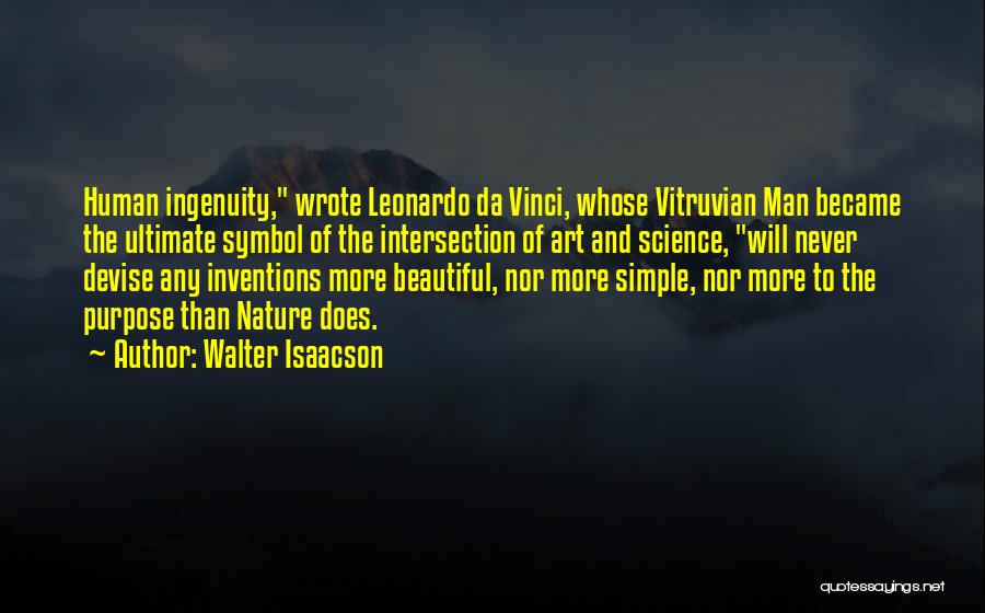 Walter Isaacson Quotes: Human Ingenuity, Wrote Leonardo Da Vinci, Whose Vitruvian Man Became The Ultimate Symbol Of The Intersection Of Art And Science,