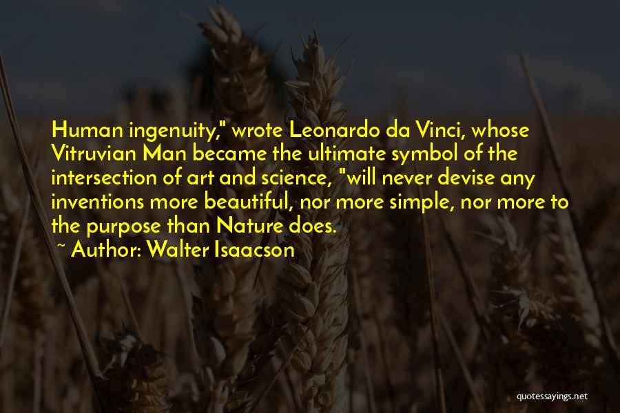 Walter Isaacson Quotes: Human Ingenuity, Wrote Leonardo Da Vinci, Whose Vitruvian Man Became The Ultimate Symbol Of The Intersection Of Art And Science,