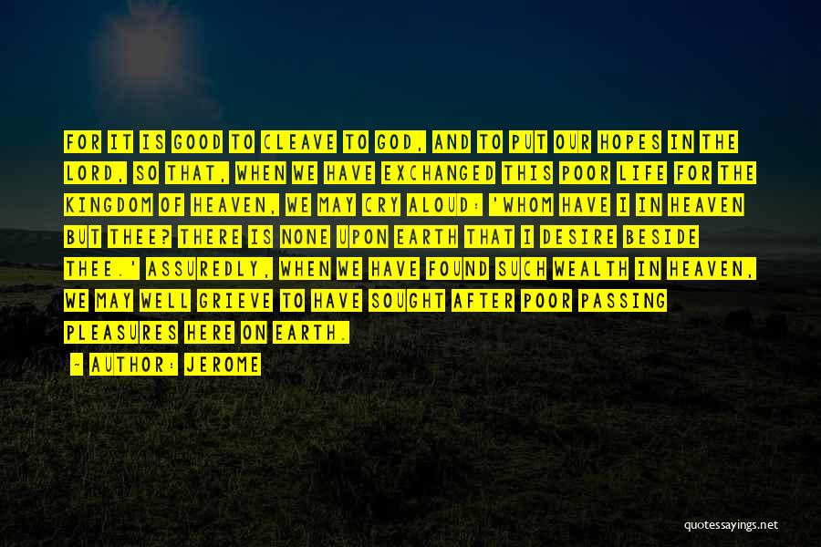 Jerome Quotes: For It Is Good To Cleave To God, And To Put Our Hopes In The Lord, So That, When We