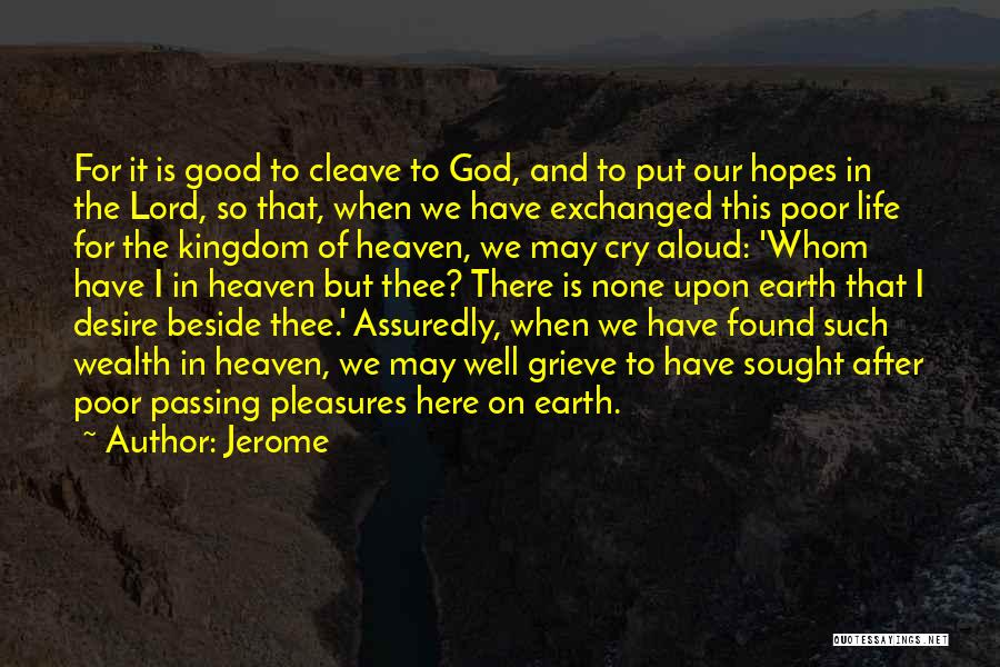 Jerome Quotes: For It Is Good To Cleave To God, And To Put Our Hopes In The Lord, So That, When We