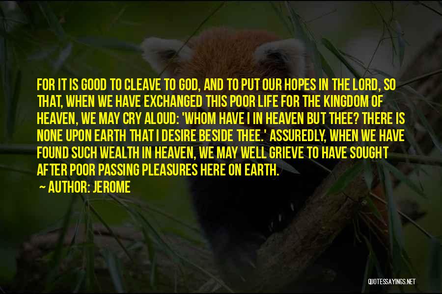 Jerome Quotes: For It Is Good To Cleave To God, And To Put Our Hopes In The Lord, So That, When We