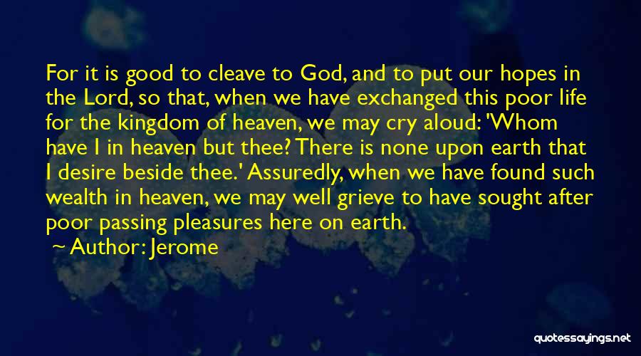 Jerome Quotes: For It Is Good To Cleave To God, And To Put Our Hopes In The Lord, So That, When We